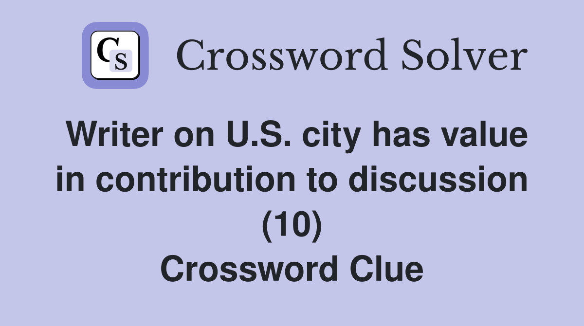 Writer on U.S. city has value in contribution to discussion (10) Crossword Clue
