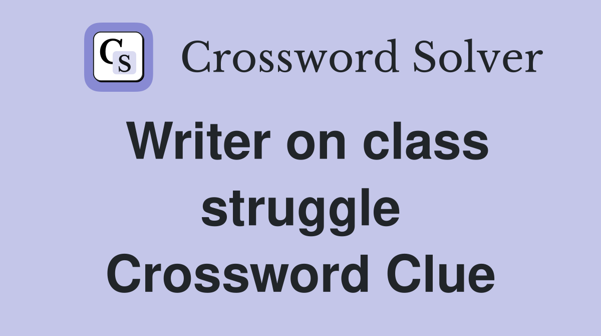 Writer on class struggle Crossword Clue