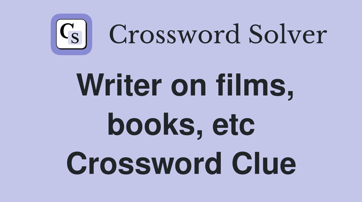 Writer on films, books, etc Crossword Clue