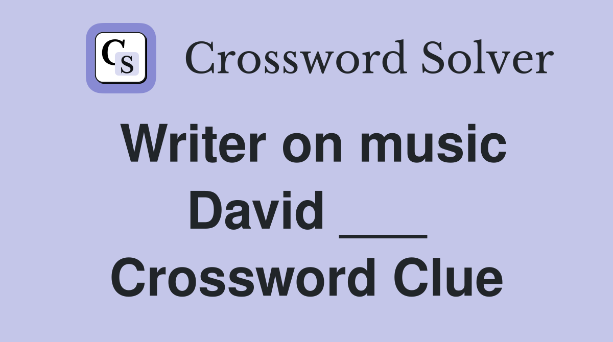 Writer on music David ___ Crossword Clue