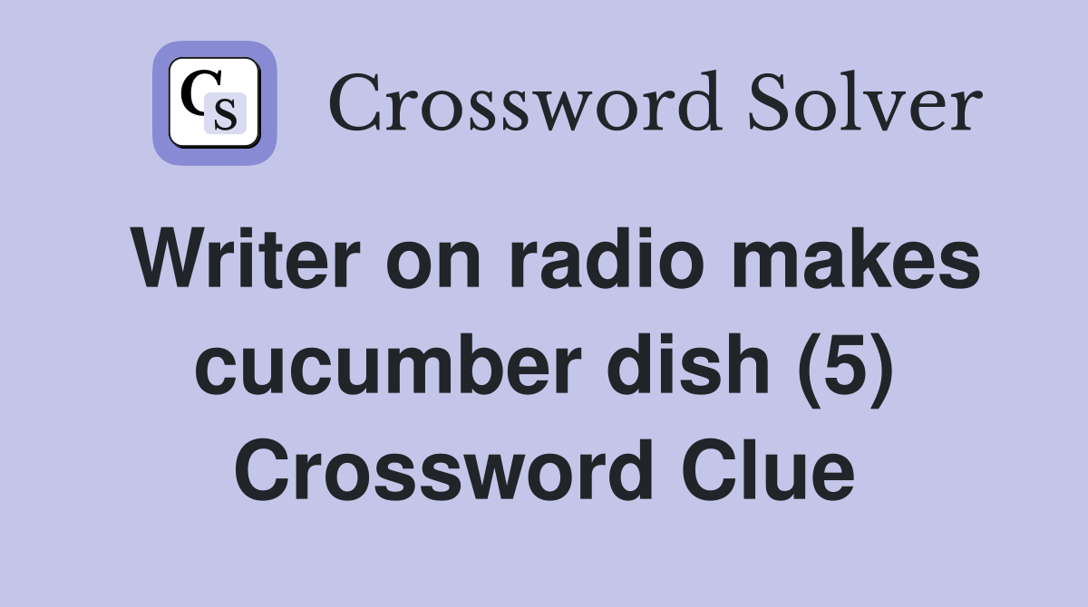 Writer on radio makes cucumber dish (5) Crossword Clue