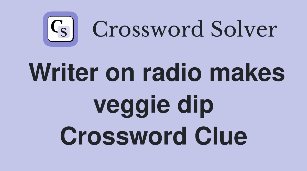 Writer on radio makes veggie dip Crossword Clue