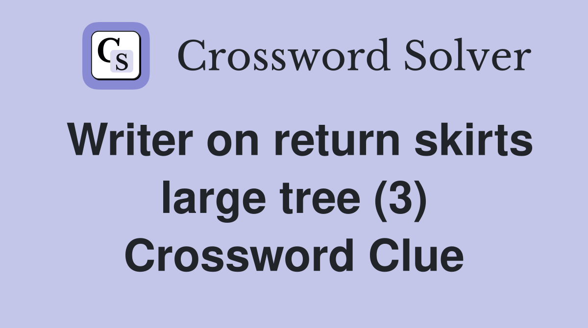 Writer on return skirts large tree (3) Crossword Clue