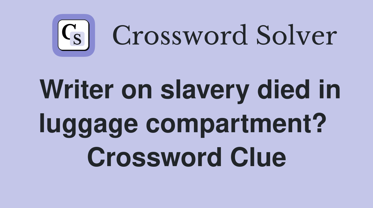Writer on slavery died in luggage compartment?  Crossword Clue
