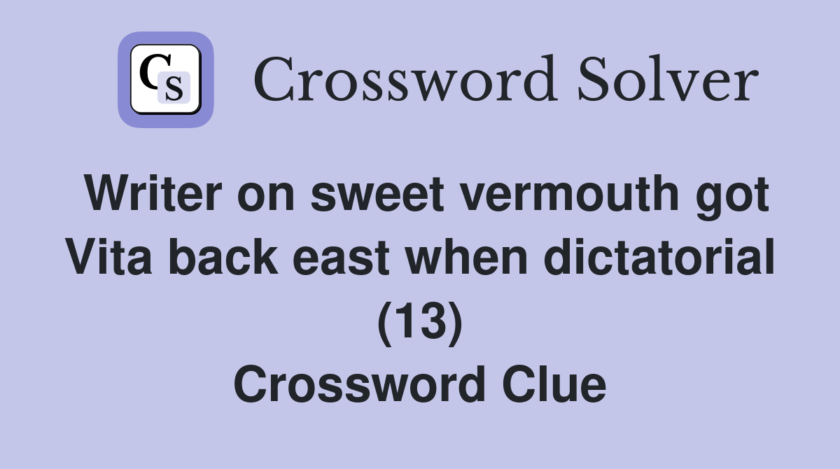 Writer on sweet vermouth got Vita back east when dictatorial (13) Crossword Clue
