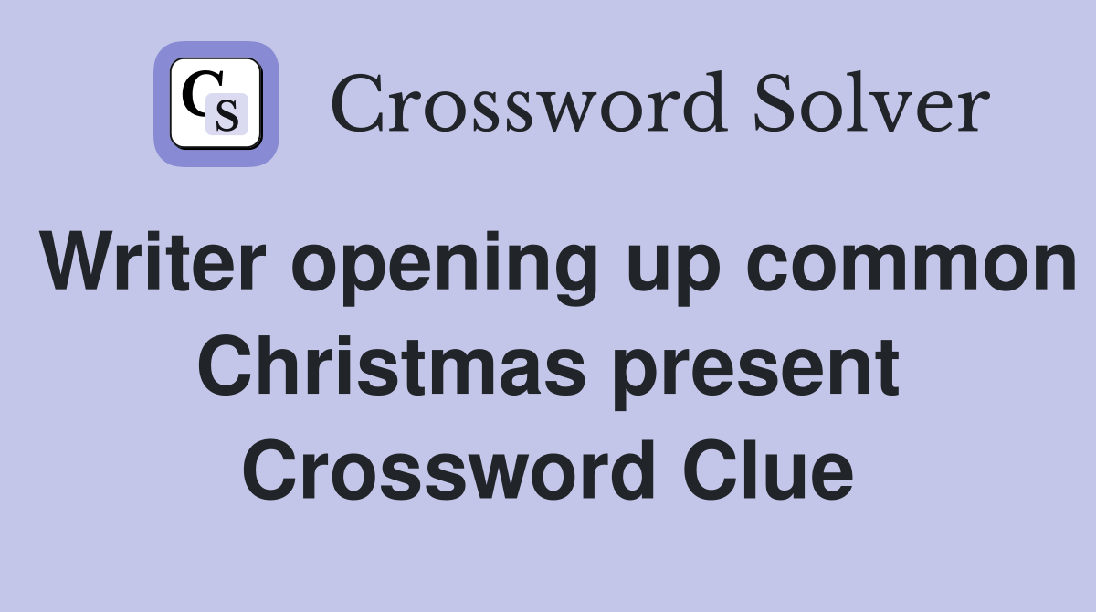 Writer opening up common Christmas present Crossword Clue