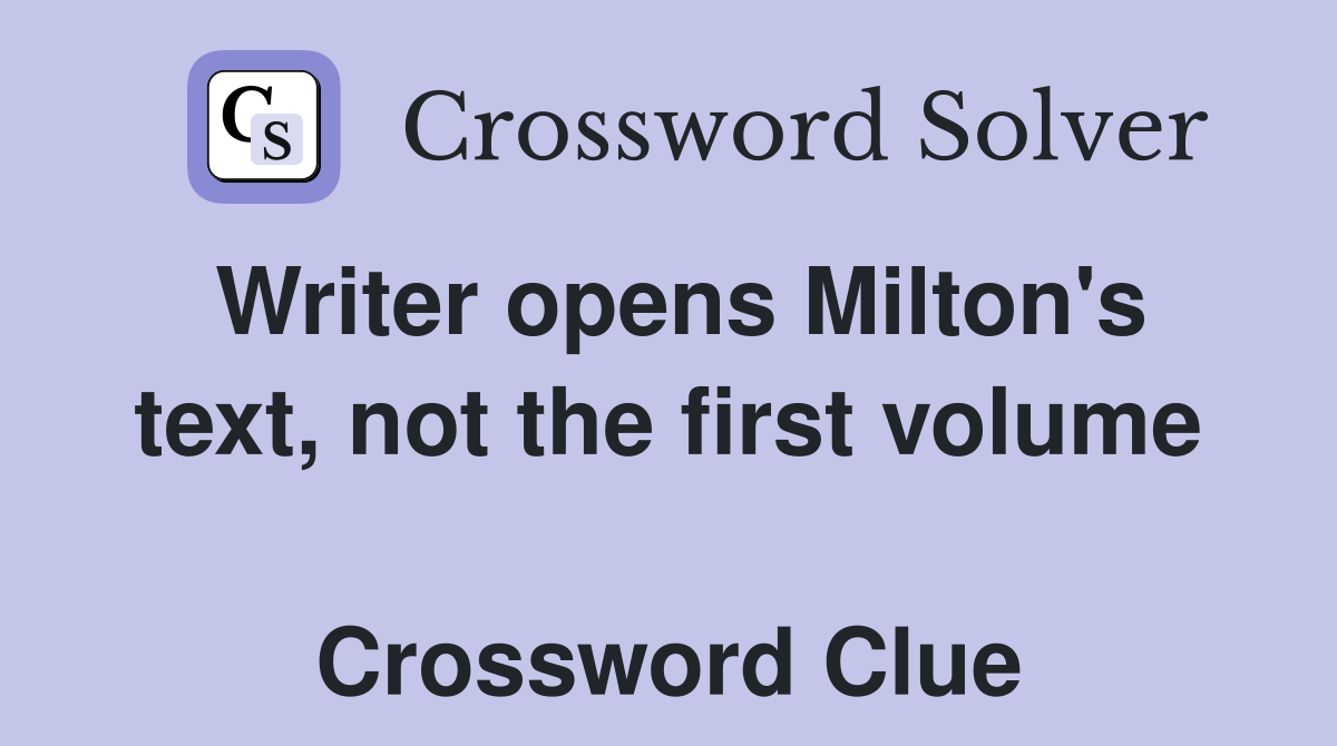 Writer opens Milton's text, not the first volume  Crossword Clue