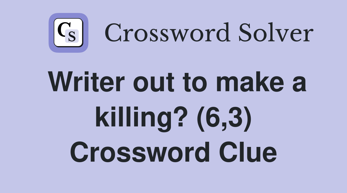 Writer out to make a killing? (6,3) Crossword Clue