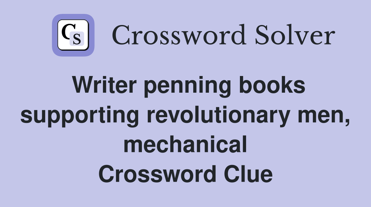 Writer penning books supporting revolutionary men, mechanical Crossword Clue
