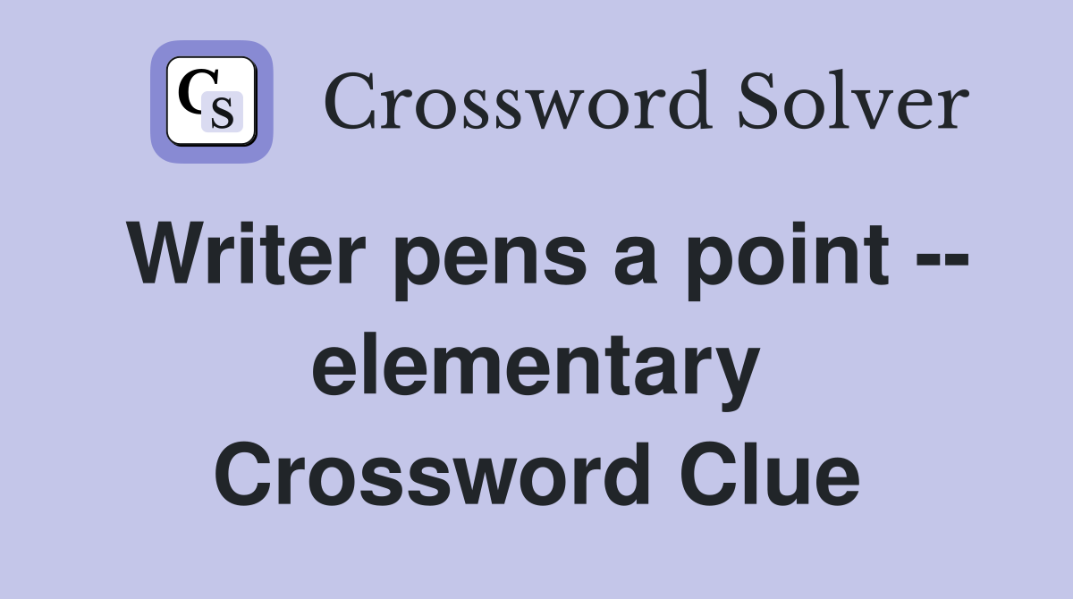 Writer pens a point -- elementary Crossword Clue