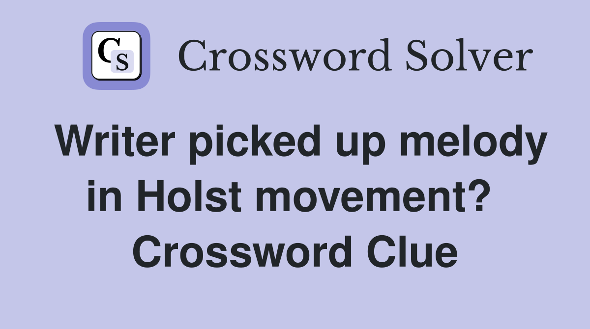 Writer picked up melody in Holst movement?  Crossword Clue