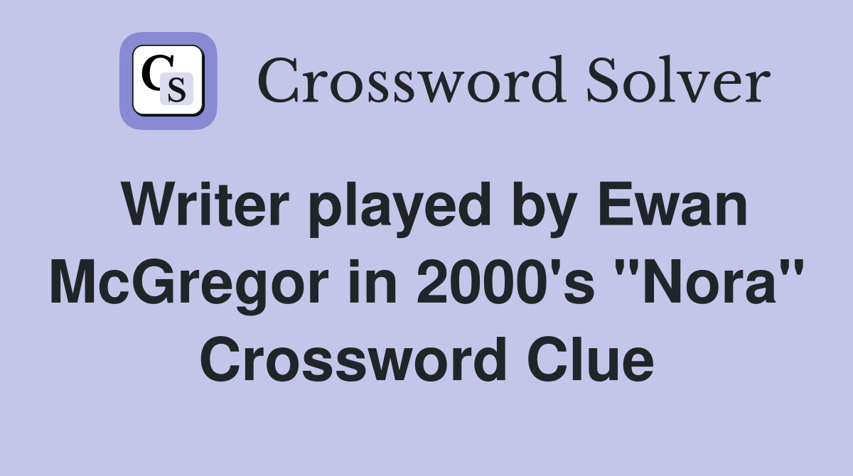Writer played by Ewan McGregor in 2000's "Nora" Crossword Clue