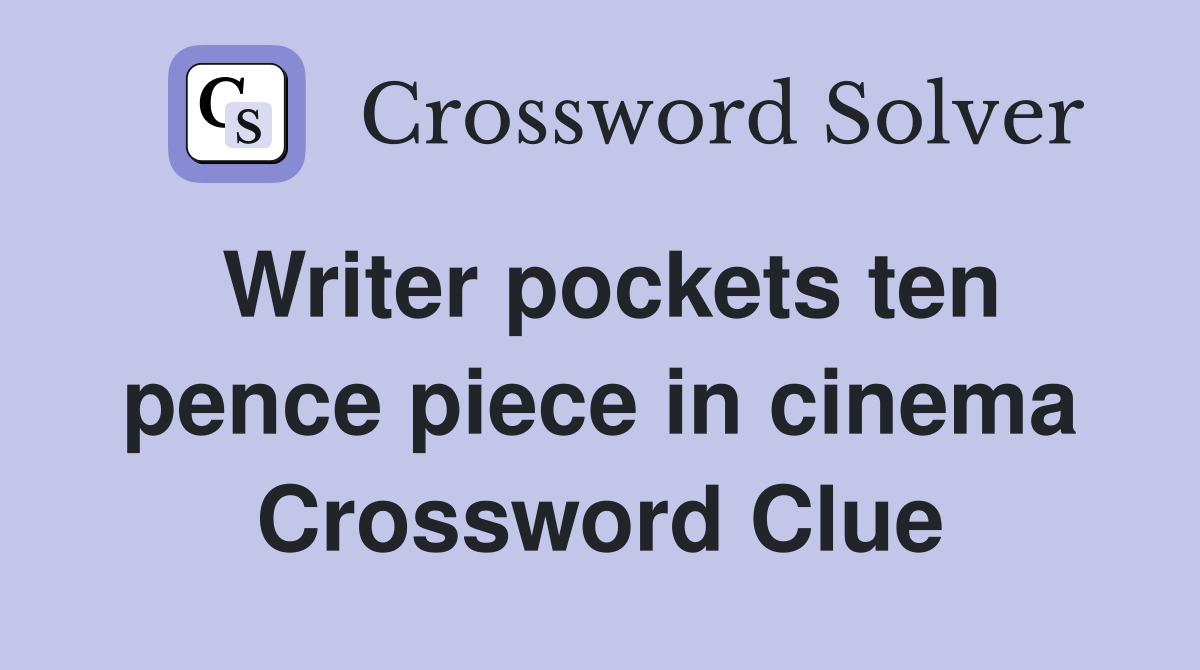 Writer pockets ten pence piece in cinema Crossword Clue