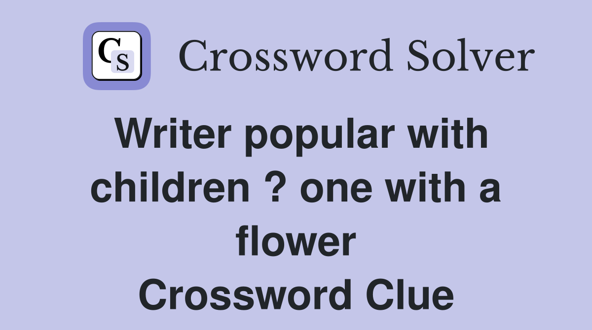Writer popular with children ? one with a flower Crossword Clue
