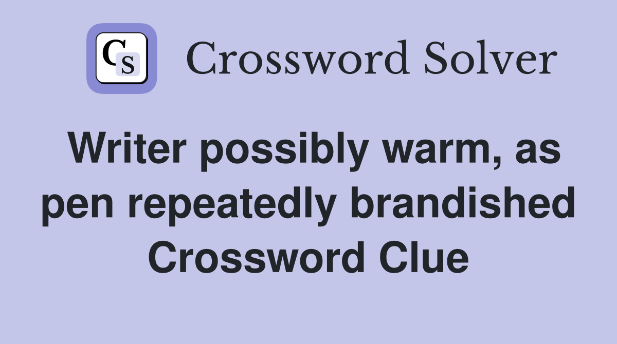 Writer possibly warm, as pen repeatedly brandished Crossword Clue