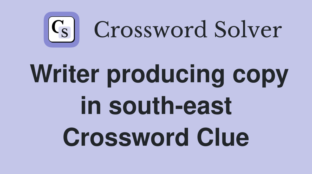 Writer producing copy in south-east Crossword Clue