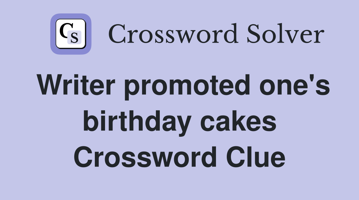 Writer promoted one's birthday cakes Crossword Clue