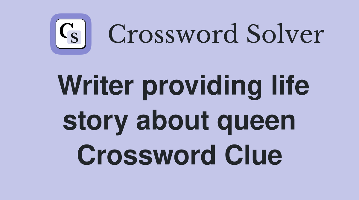 Writer providing life story about queen Crossword Clue