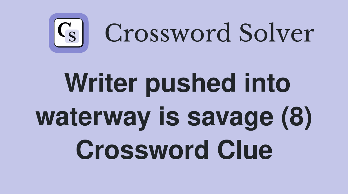 Writer pushed into waterway is savage (8) Crossword Clue