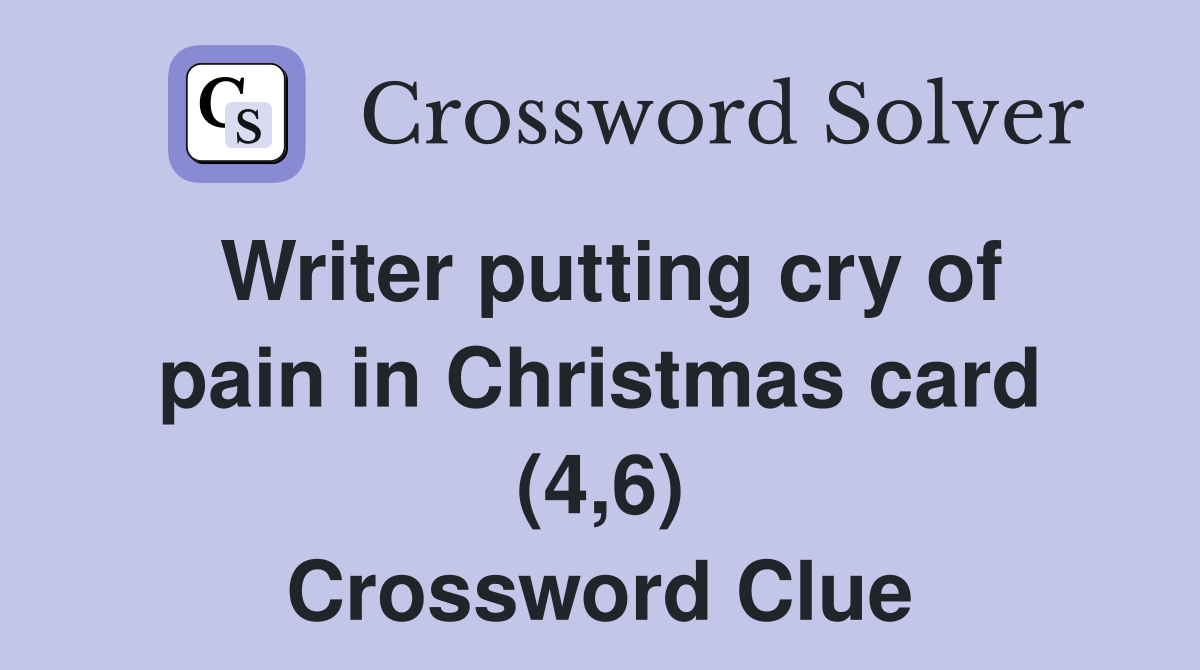 Writer putting cry of pain in Christmas card (4,6) Crossword Clue