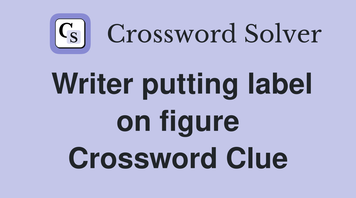 Writer putting label on figure Crossword Clue