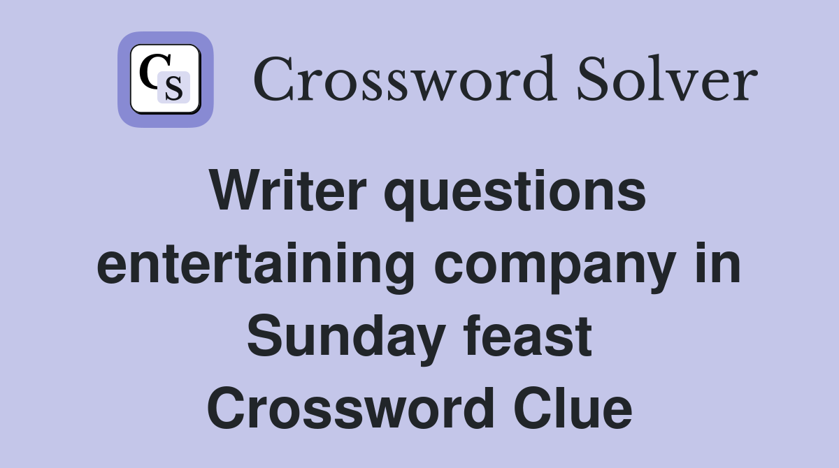 Writer questions entertaining company in Sunday feast Crossword Clue