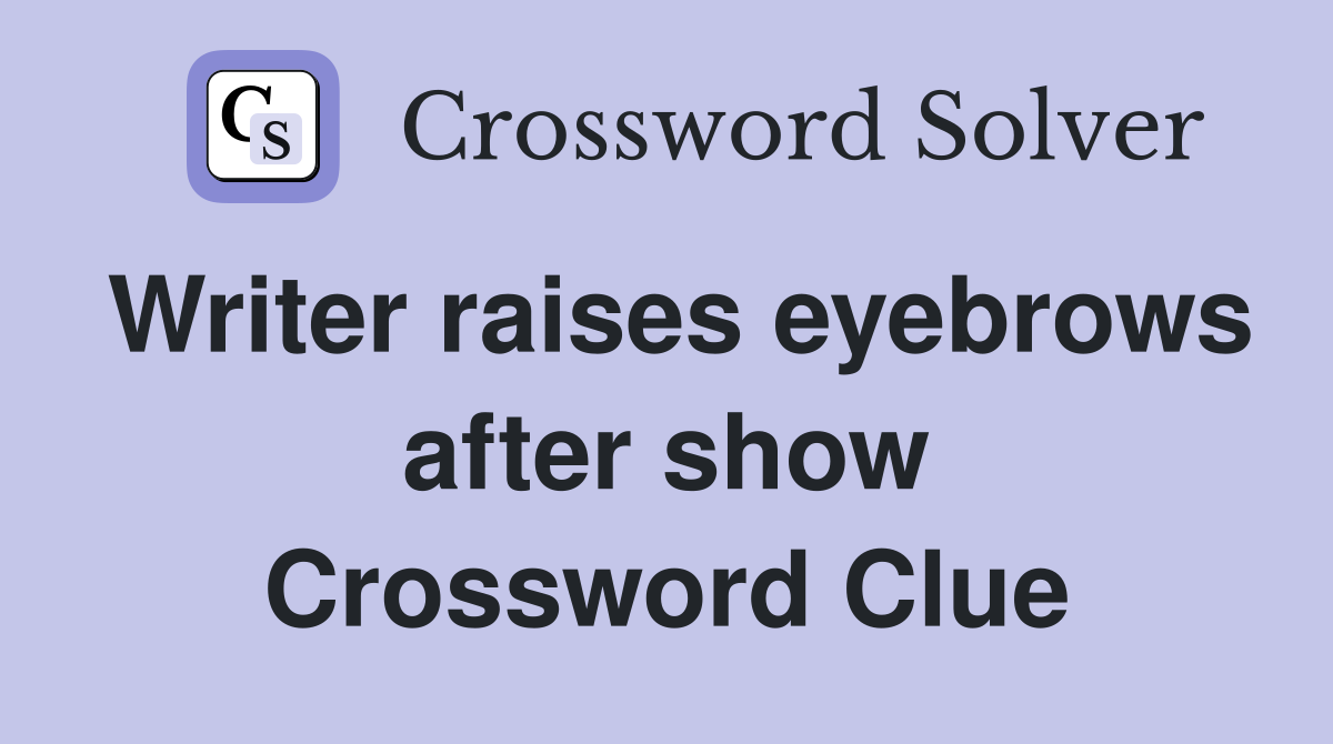 Writer raises eyebrows after show Crossword Clue