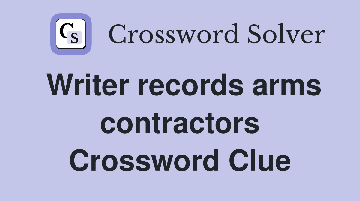 Writer records arms contractors Crossword Clue