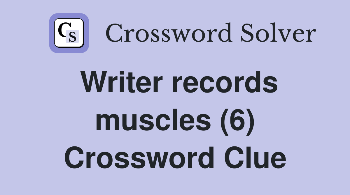 Writer records muscles (6) Crossword Clue
