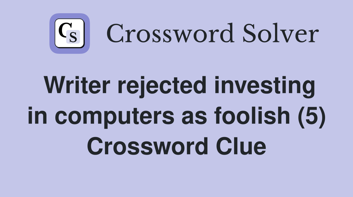 Writer rejected investing in computers as foolish (5) Crossword Clue