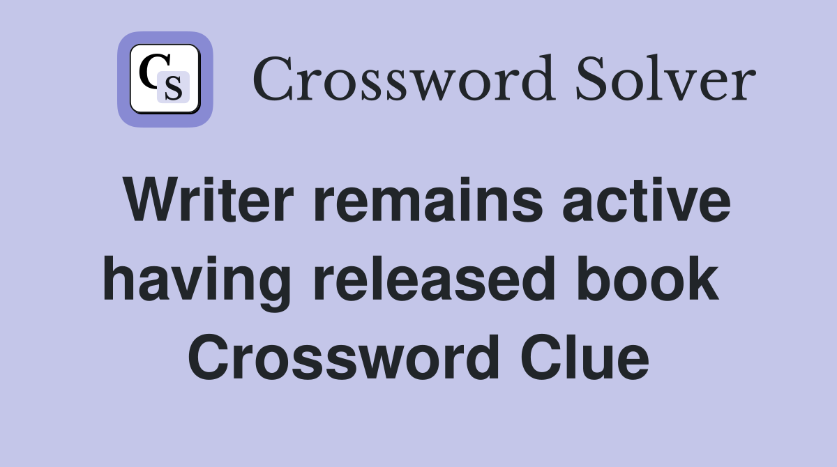 Writer remains active having released book  Crossword Clue