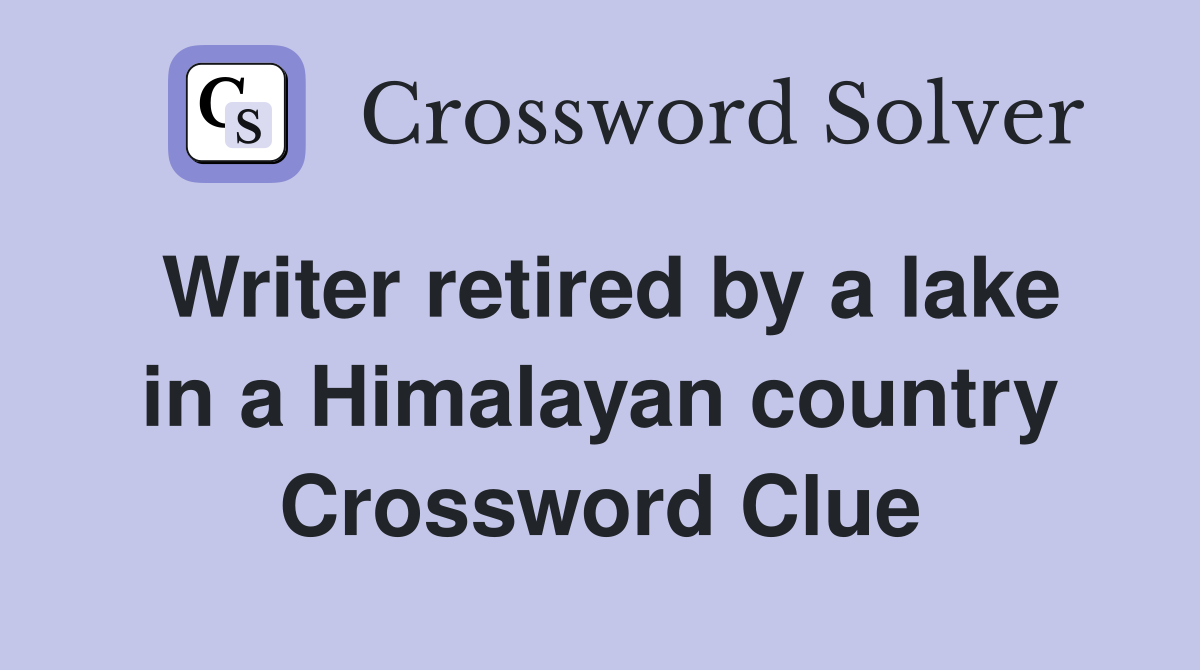 Writer retired by a lake in a Himalayan country Crossword Clue
