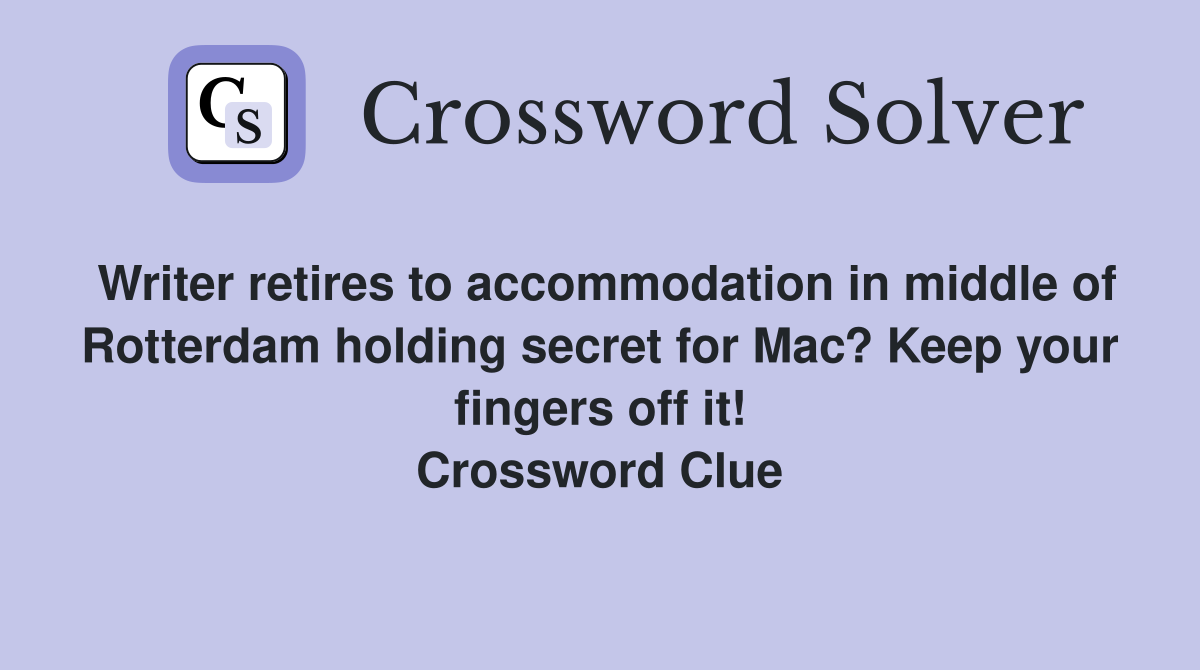 Writer retires to accommodation in middle of Rotterdam holding secret for Mac? Keep your fingers off it! Crossword Clue
