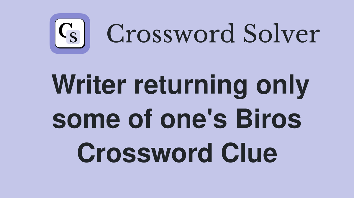 Writer returning only some of one's Biros Crossword Clue