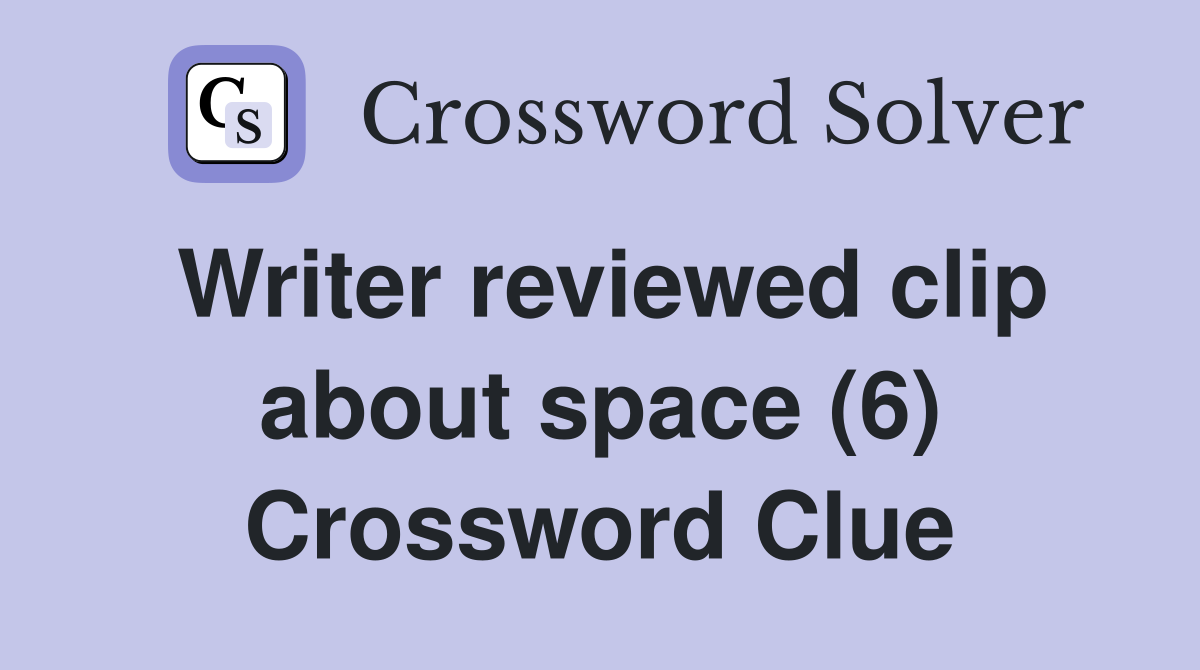 Writer reviewed clip about space (6) Crossword Clue