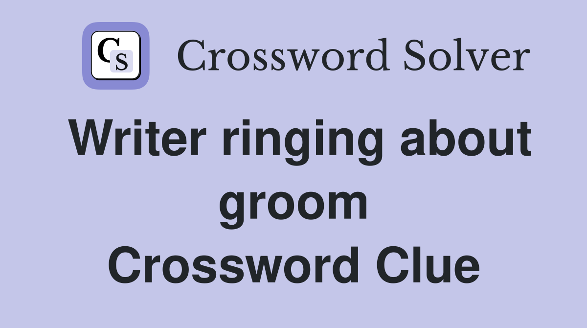Writer ringing about groom Crossword Clue