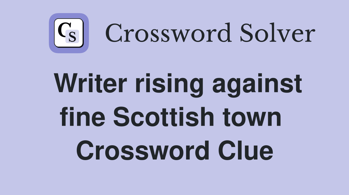 Writer rising against fine Scottish town  Crossword Clue