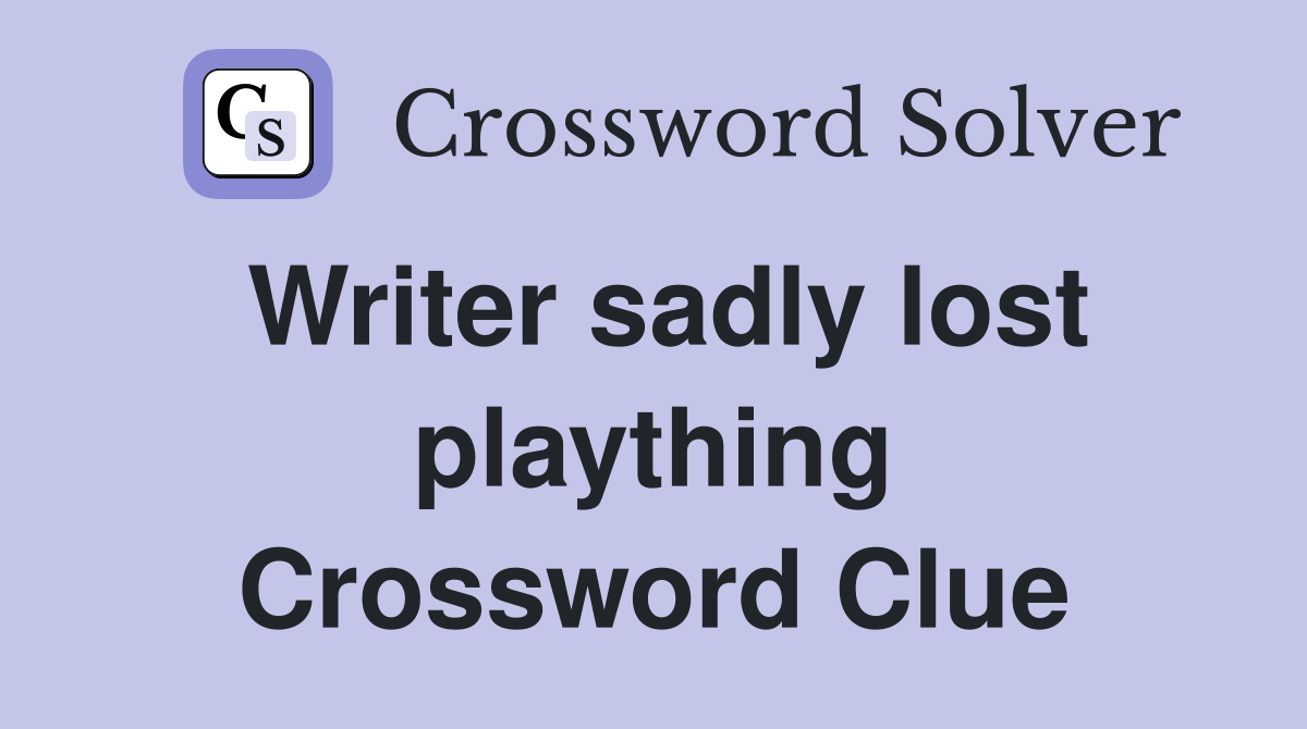 Writer sadly lost plaything Crossword Clue