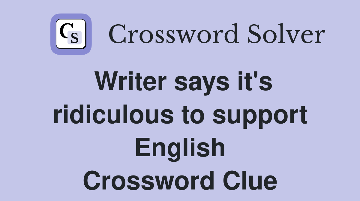 Writer says it's ridiculous to support English Crossword Clue