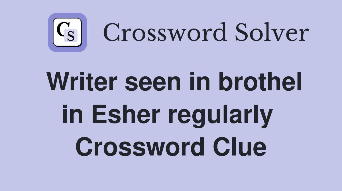 Writer seen in brothel in Esher regularly  Crossword Clue