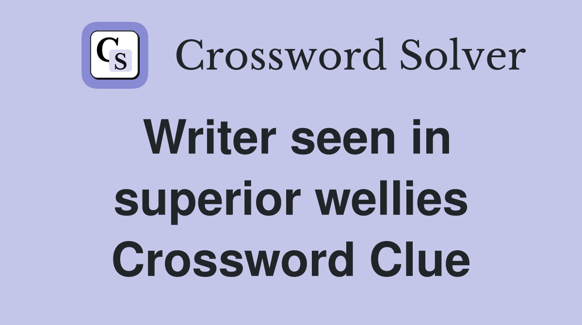 Writer seen in superior wellies Crossword Clue