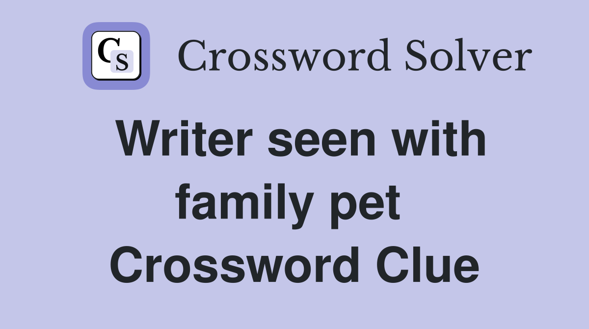 Writer seen with family pet  Crossword Clue