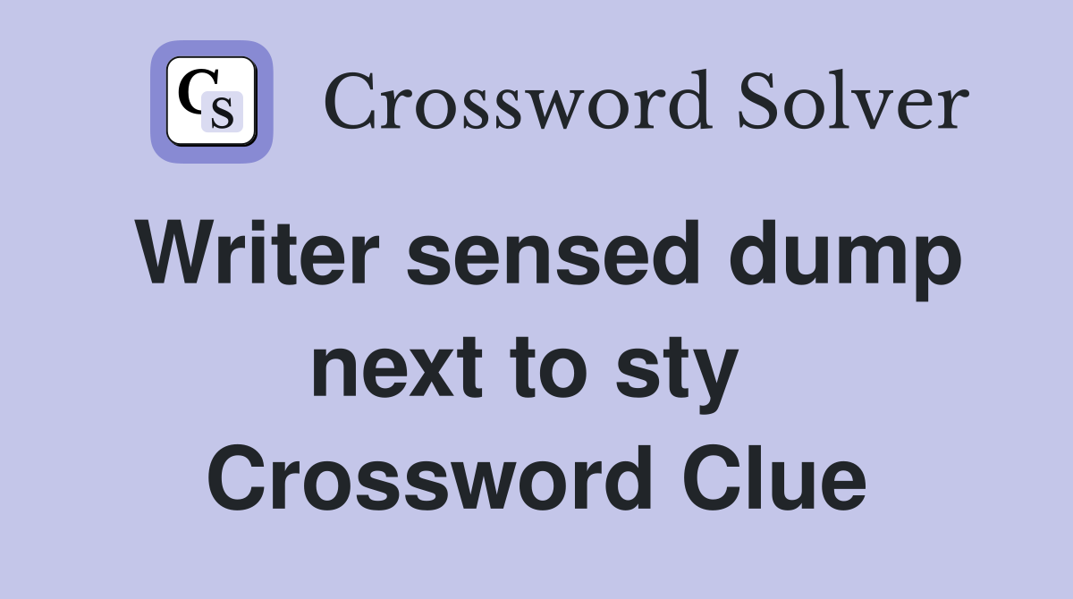 Writer sensed dump next to sty  Crossword Clue