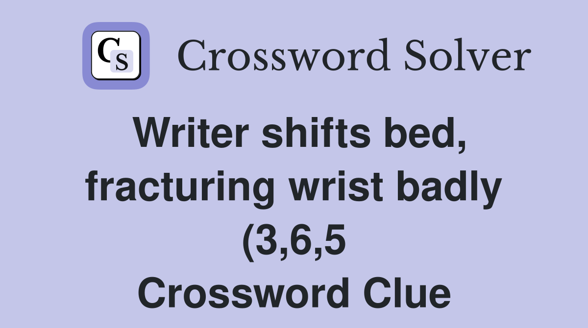 Writer shifts bed fracturing wrist badly (3 6 5) Crossword Clue Writer shifts bed fracturing wrist badly (3 6 5) Crossword Clue