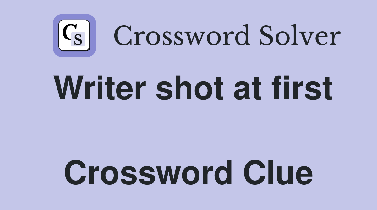 Writer shot at first  Crossword Clue