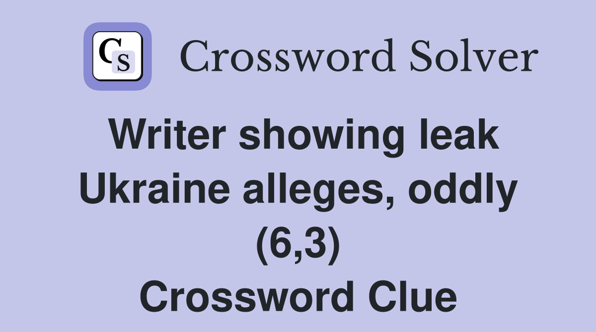 Writer showing leak Ukraine alleges, oddly (6,3) Crossword Clue