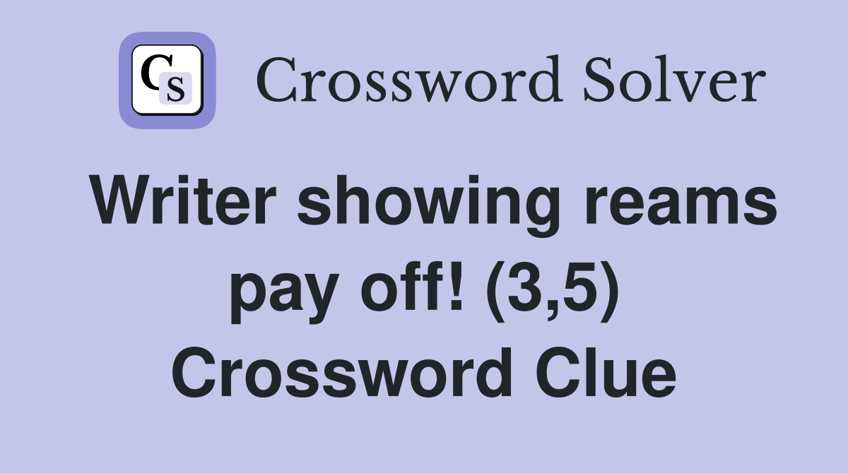 Writer showing reams pay off! (3,5) Crossword Clue