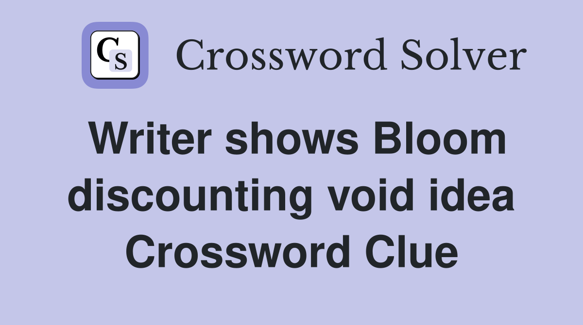 Writer shows Bloom discounting void idea Crossword Clue