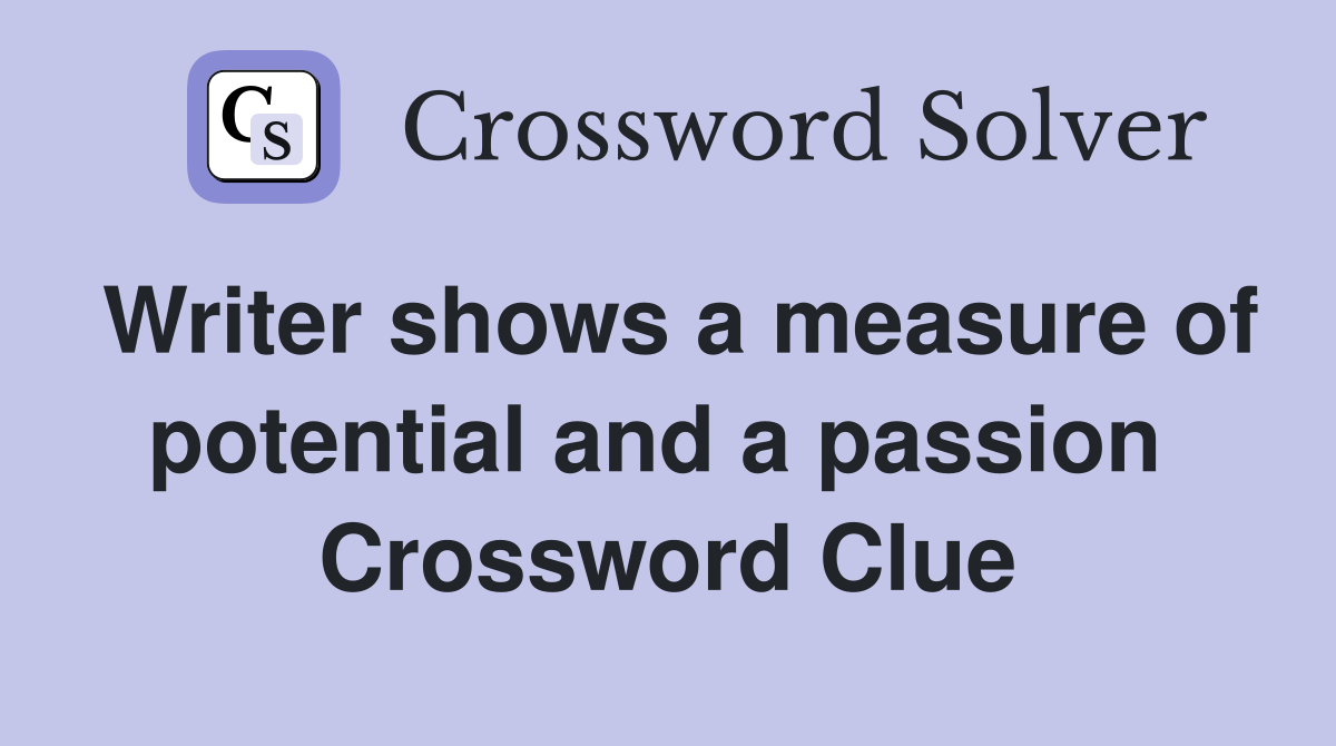 Writer shows a measure of potential and a passion  Crossword Clue