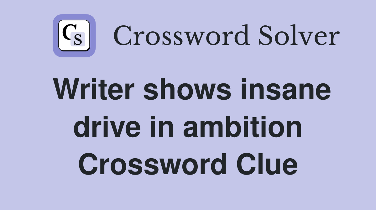Writer shows insane drive in ambition Crossword Clue